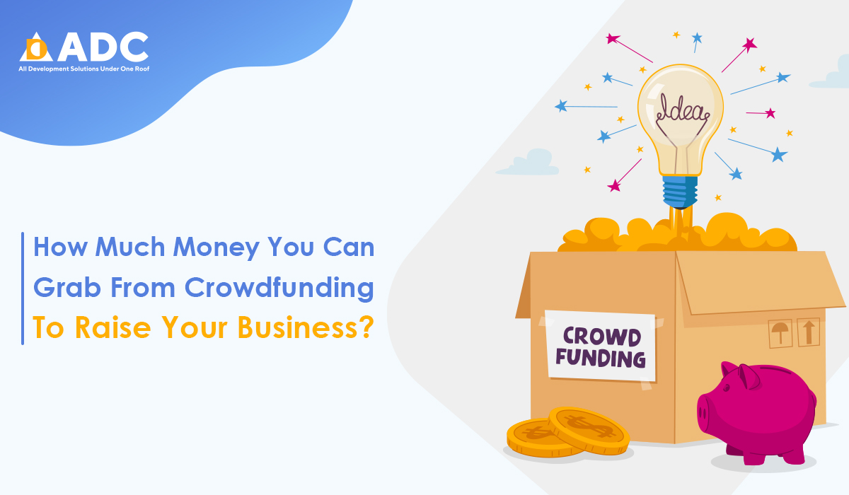 How Much Money You Can Grab From Crowdfunding To Raise Your Business?