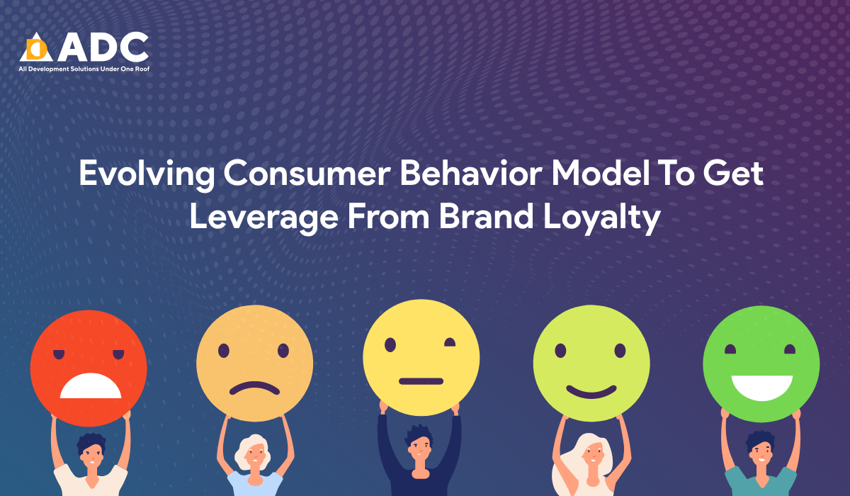 Evolving Consumer Behavior Model To Get Leverage From Brand Loyalty