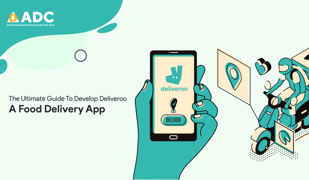 The Ultimate Guide To Develop Deliveroo A Food Delivery App