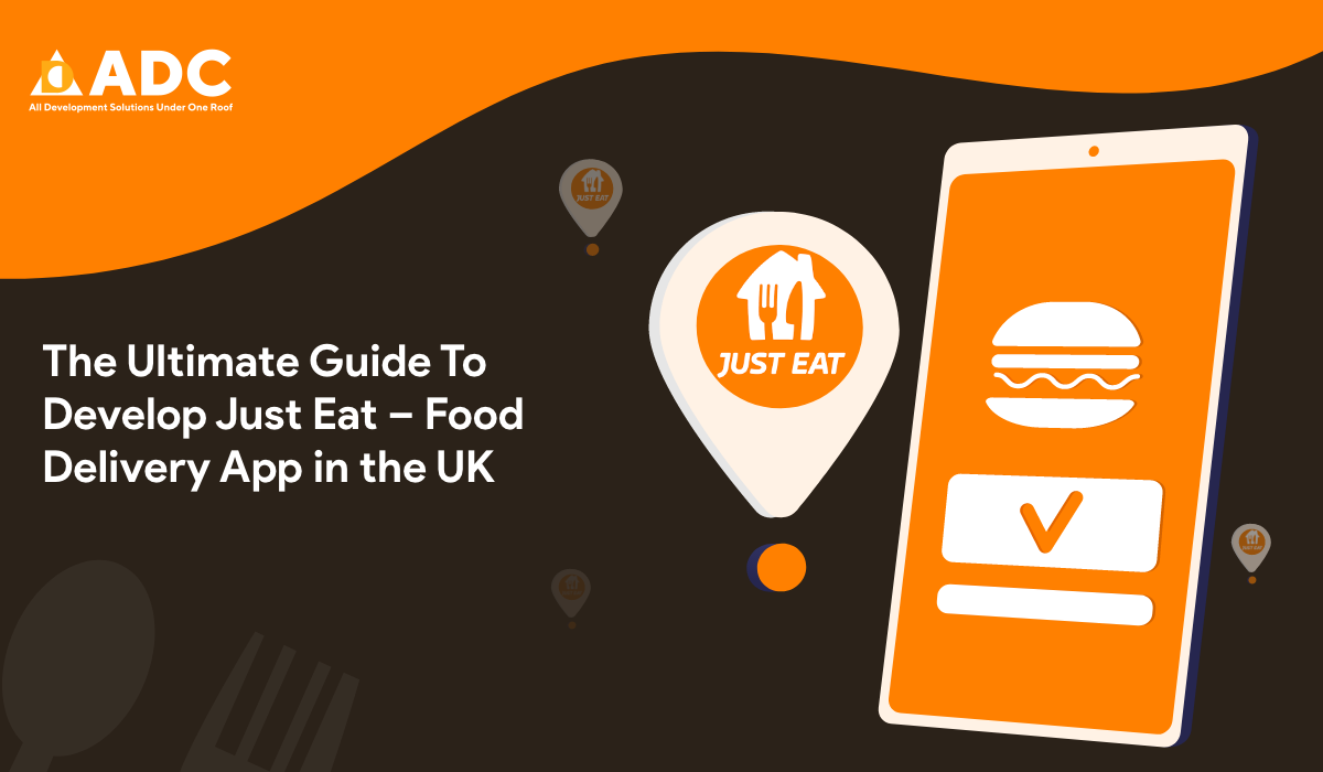 The Ultimate Guide To Develop Just Eat – Food Delivery App in the UK