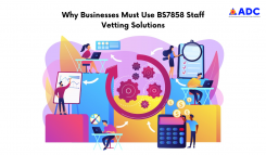 Why Businesses Must Use BS7858 Staff Vetting Solutions